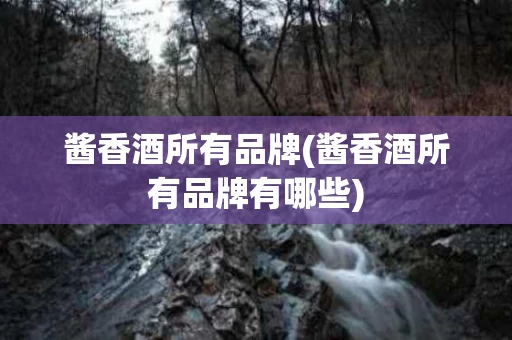 酱香酒所有品牌(酱香酒所有品牌有哪些)