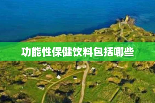 功能性保健饮料包括哪些