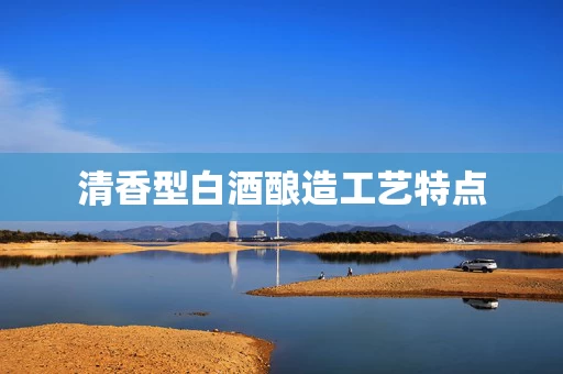 清香型白酒酿造工艺特点