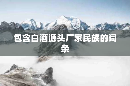 包含白酒源头厂家民族的词条