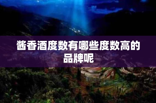 酱香酒度数有哪些度数高的品牌呢