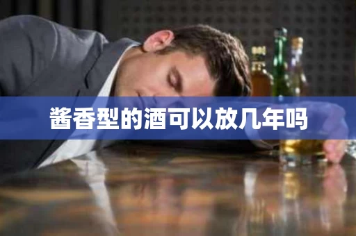 酱香型的酒可以放几年吗