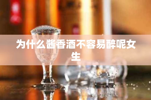 为什么酱香酒不容易醉呢女生