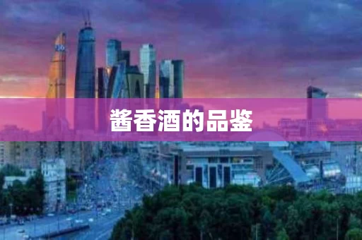 酱香酒的品鉴