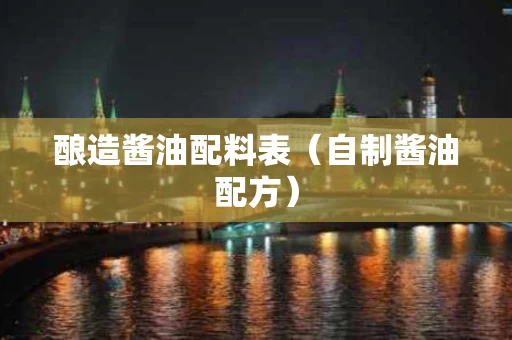 酿造酱油配料表（自制酱油配方）