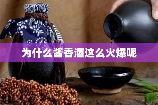 为什么酱香酒这么火爆呢