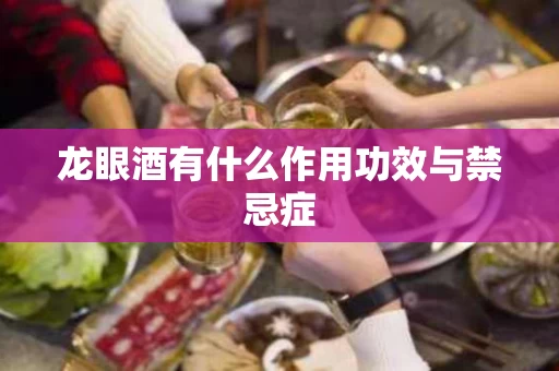 龙眼酒有什么作用功效与禁忌症