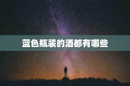 蓝色瓶装的酒都有哪些