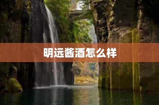 明远酱酒怎么样