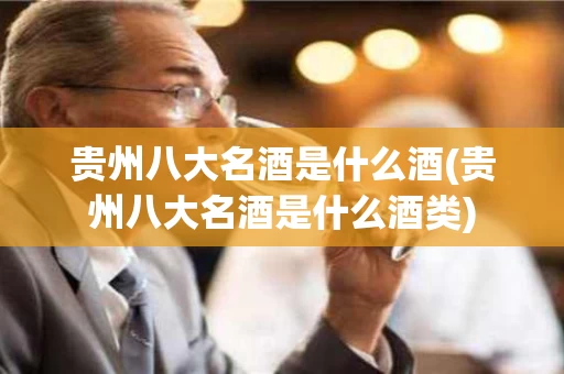 贵州八大名酒是什么酒(贵州八大名酒是什么酒类)