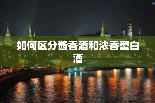 如何区分酱香酒和浓香型白酒