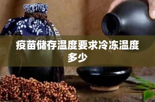 疫苗储存温度要求冷冻温度多少