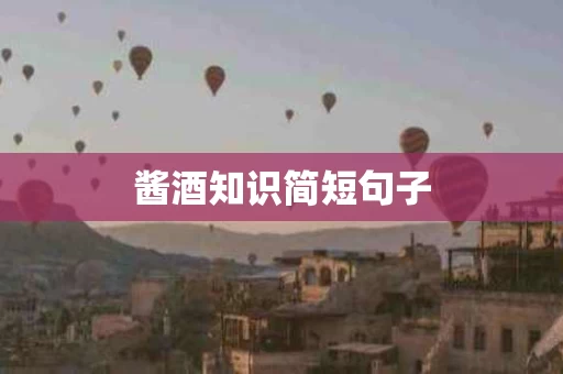 酱酒知识简短句子 酱酒知识简短句子