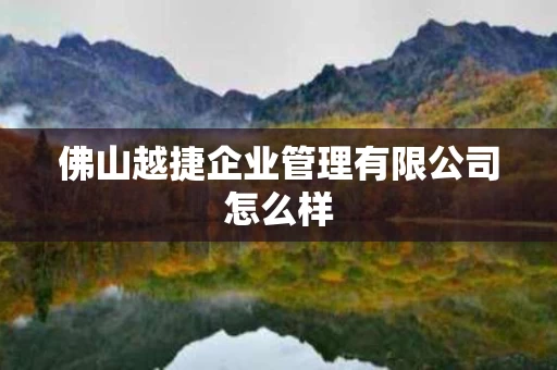 佛山越捷企业管理有限公司怎么样
