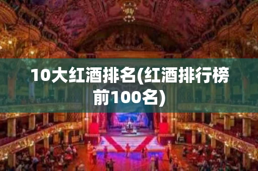 10大红酒排名(红酒排行榜前100名)