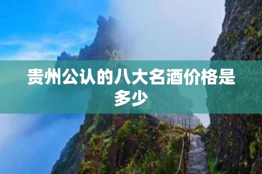 贵州公认的八大名酒价格是多少