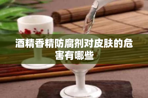 酒精香精防腐剂对皮肤的危害有哪些