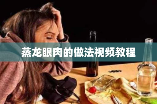 蒸龙眼肉的做法视频教程