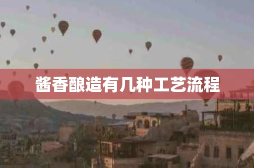 酱香酿造有几种工艺流程