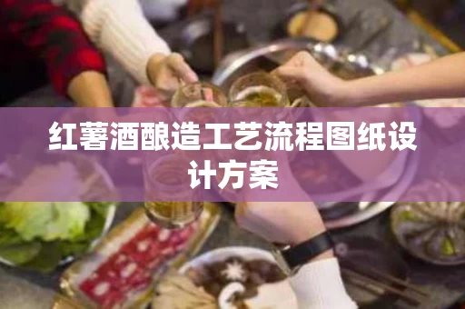 红薯酒酿造工艺流程图纸设计方案