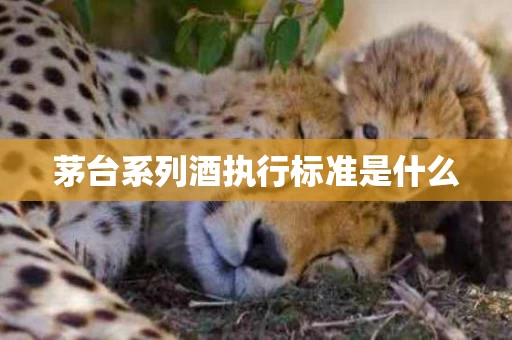 茅台系列酒执行标准是什么