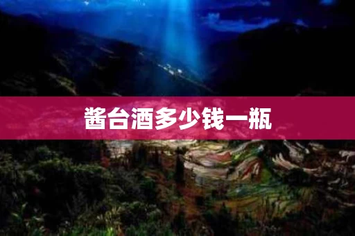 酱台酒多少钱一瓶