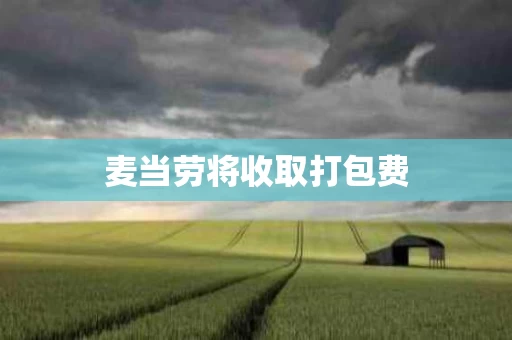 麦当劳将收取打包费