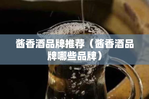 酱香酒品牌推荐（酱香酒品牌哪些品牌）