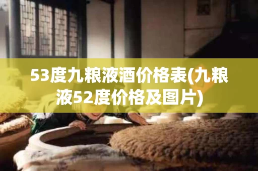 53度九粮液酒价格表(九粮液52度价格及图片)