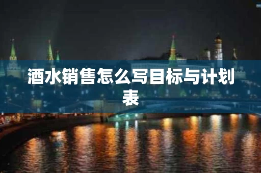 酒水销售怎么写目标与计划表
