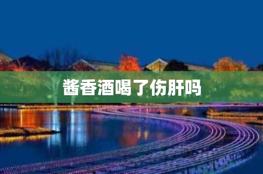 酱香酒喝了伤肝吗
