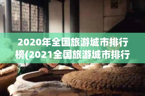 2020年全国旅游城市排行榜(2021全国旅游城市排行前十名)