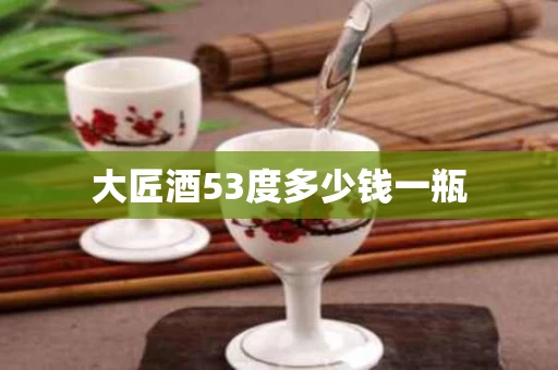 大匠酒53度多少钱一瓶