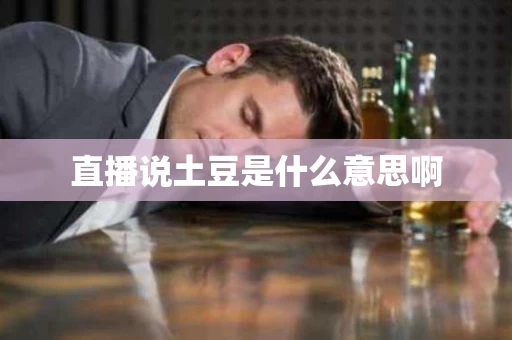 直播说土豆是什么意思啊