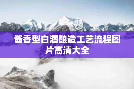 酱香型白酒酿造工艺流程图片高清大全