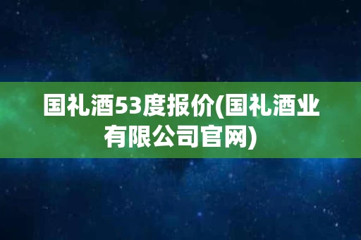 国礼酒53度报价(国礼酒业有限公司官网)