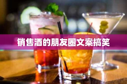 销售酒的朋友圈文案搞笑