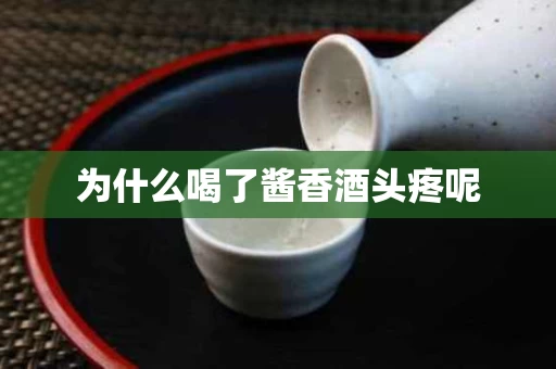 为什么喝了酱香酒头疼呢