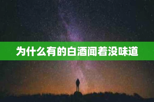 为什么有的白酒闻着没味道