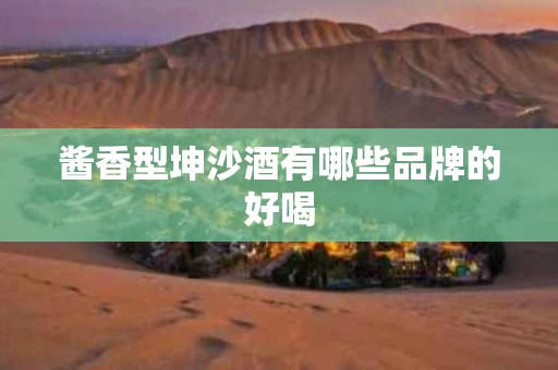 酱香型坤沙酒有哪些品牌的好喝