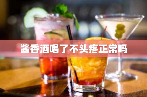 酱香酒喝了不头疼正常吗