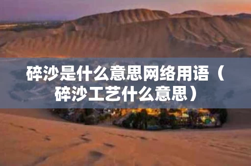 碎沙是什么意思网络用语（碎沙工艺什么意思）