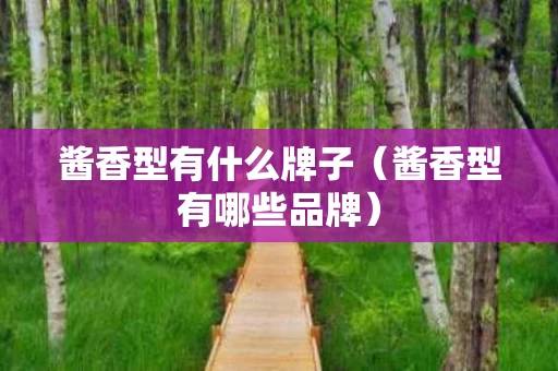 酱香型有什么牌子（酱香型有哪些品牌）