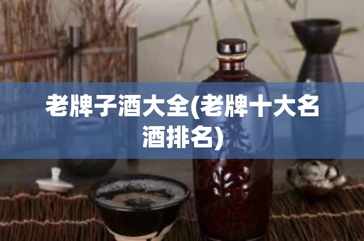 老牌子酒大全(老牌十大名酒排名)