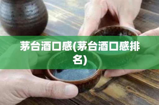 茅台酒口感(茅台酒口感排名)