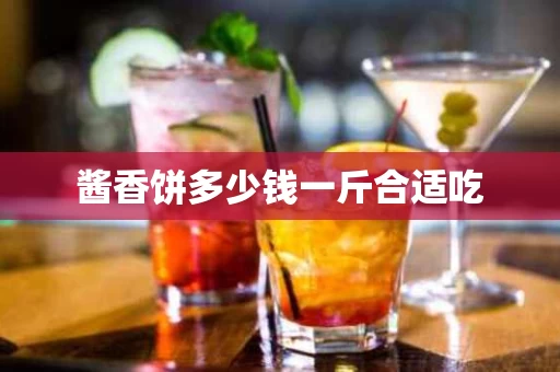 酱香饼多少钱一斤合适吃