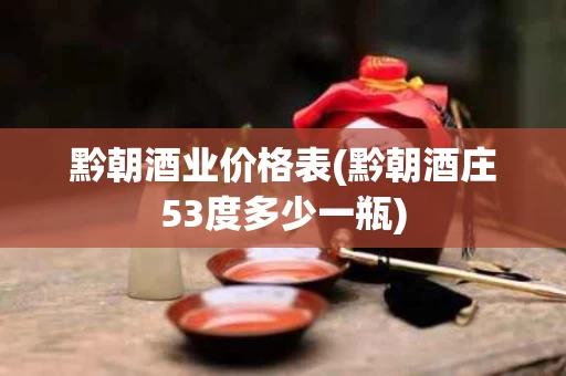黔朝酒业价格表(黔朝酒庄53度多少一瓶)