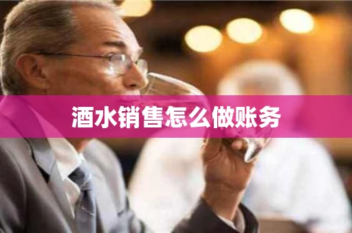 酒水销售怎么做账务