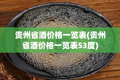 贵州省酒价格一览表(贵州省酒价格一览表53度)