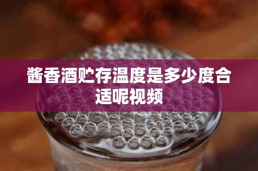 酱香酒贮存温度是多少度合适呢视频